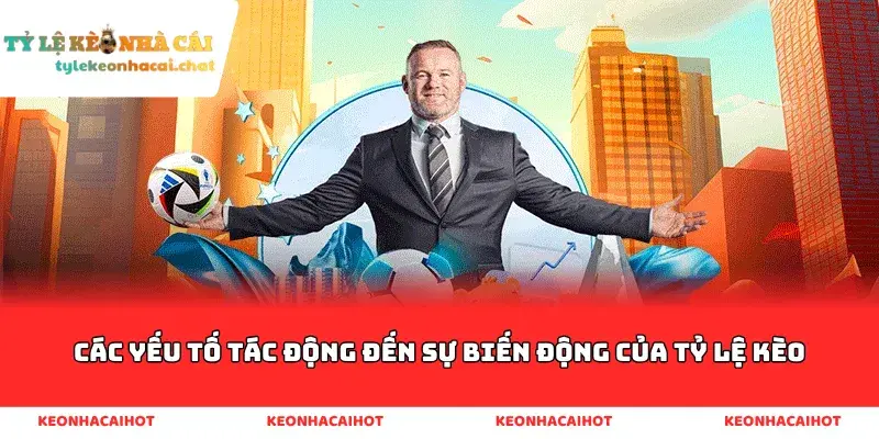 Các yếu tố tác động đến sự biến động của tỷ lệ kèo