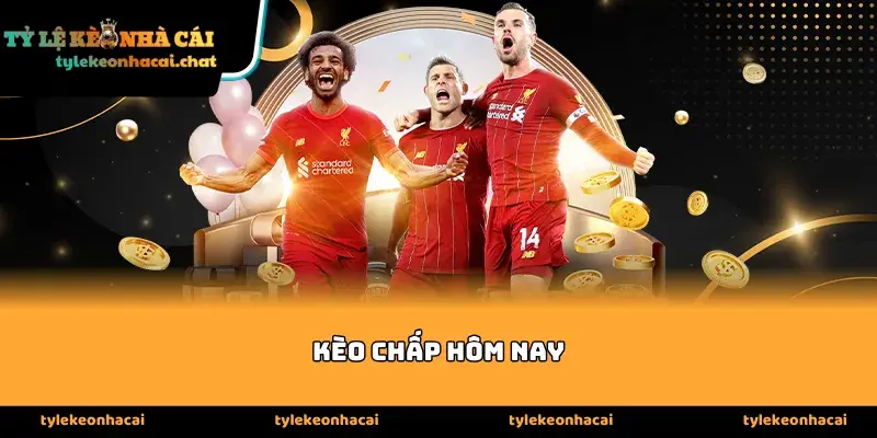 Tổng quan cục diện thị trường kèo chấp hôm nay